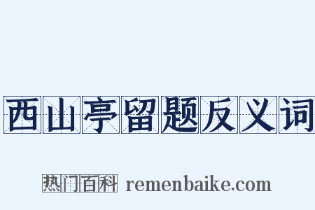 西山亭留题反义词是什么意思的图片